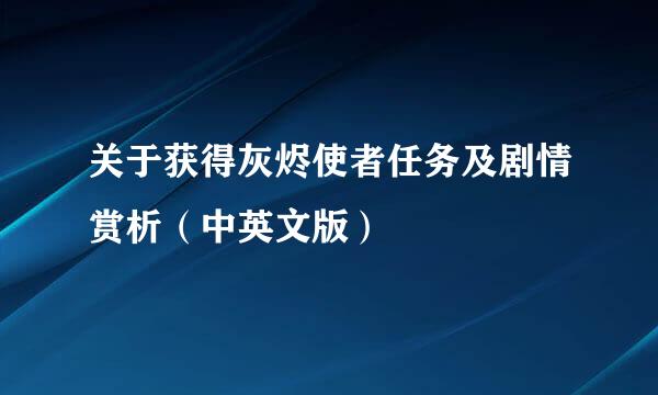 关于获得灰烬使者任务及剧情赏析（中英文版）