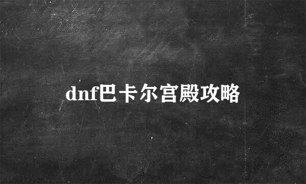 dnf巴卡尔宫殿攻略