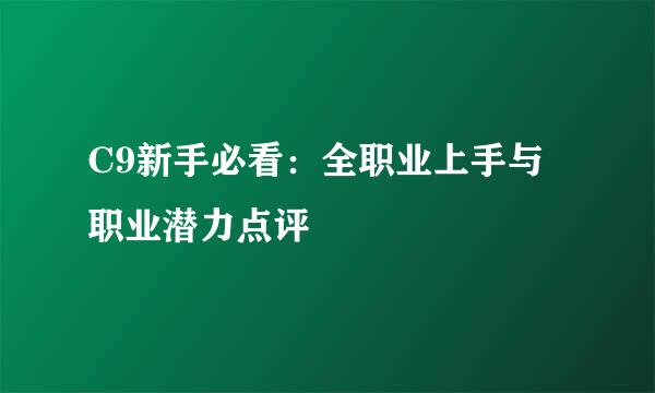 C9新手必看：全职业上手与职业潜力点评