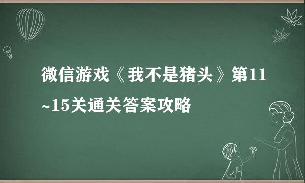 微信游戏《我不是猪头》第11~15关通关答案攻略