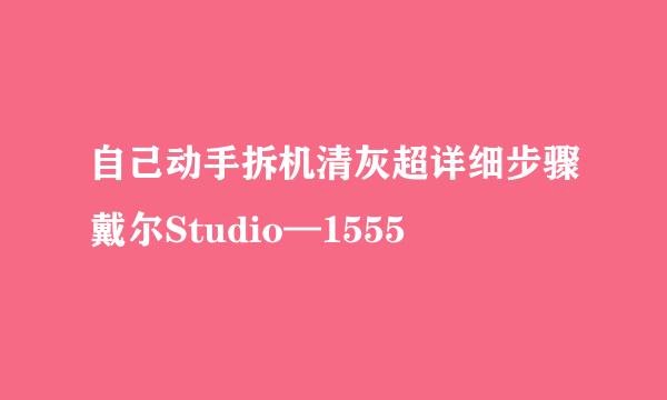 自己动手拆机清灰超详细步骤戴尔Studio—1555