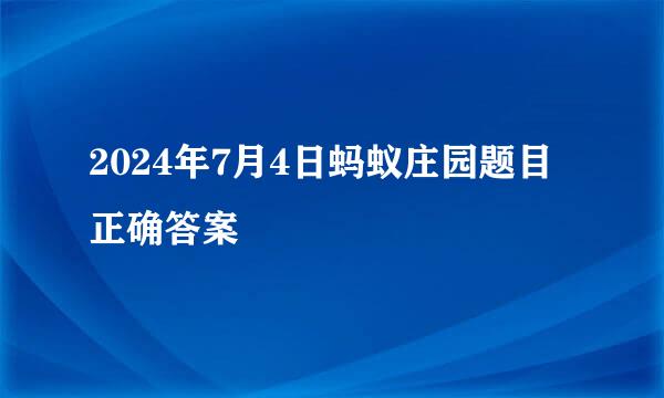 2024年7月4日蚂蚁庄园题目正确答案