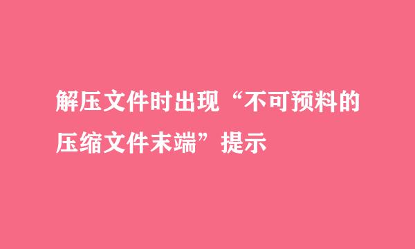 解压文件时出现“不可预料的压缩文件末端”提示