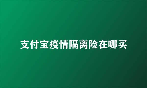 支付宝疫情隔离险在哪买