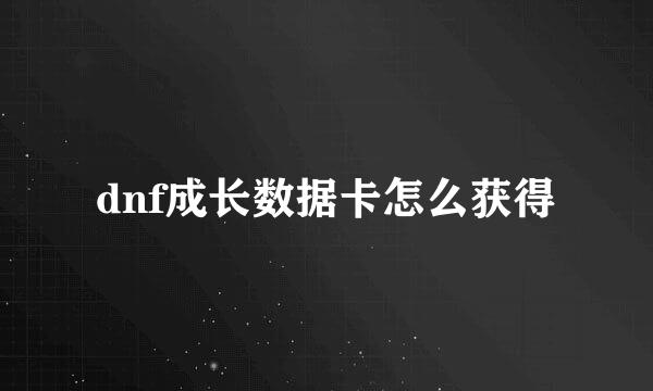 dnf成长数据卡怎么获得