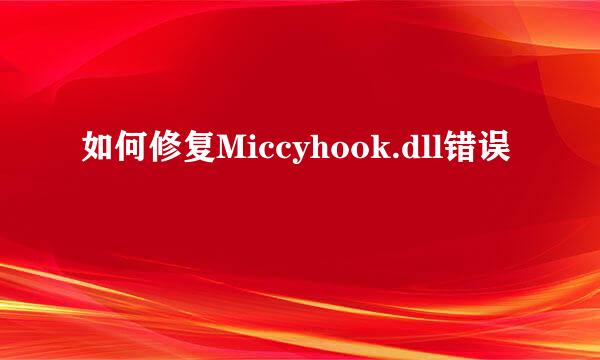 如何修复Miccyhook.dll错误