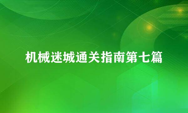 机械迷城通关指南第七篇