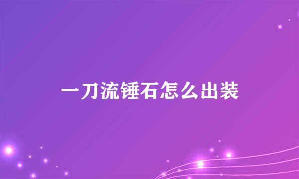 一刀流锤石怎么出装