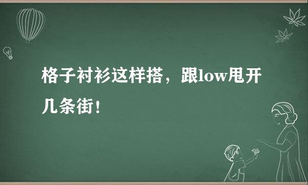 格子衬衫这样搭，跟low甩开几条街！