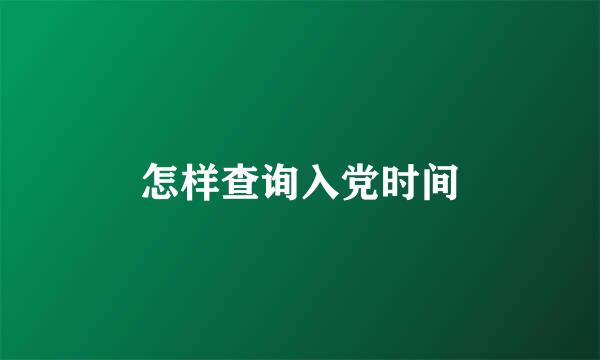 怎样查询入党时间