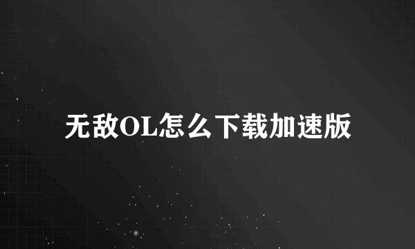 无敌OL怎么下载加速版