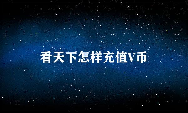 看天下怎样充值V币