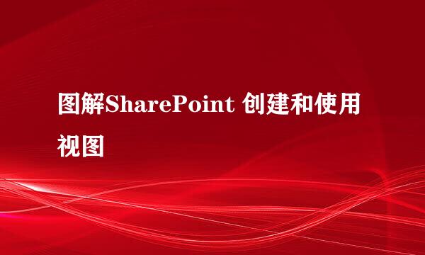 图解SharePoint 创建和使用视图