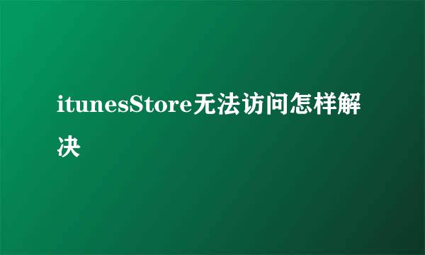 itunesStore无法访问怎样解决