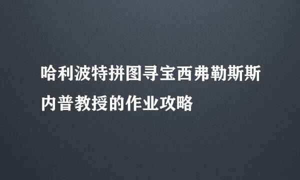 哈利波特拼图寻宝西弗勒斯斯内普教授的作业攻略