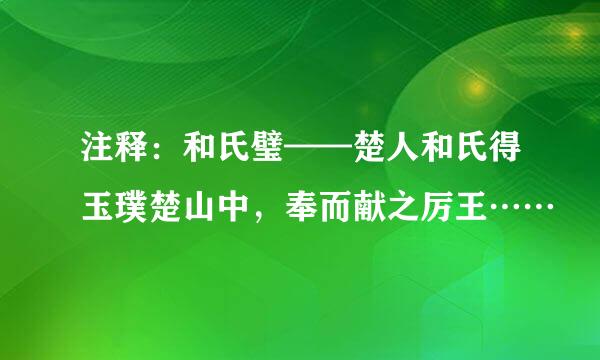 注释：和氏璧——楚人和氏得玉璞楚山中，奉而献之厉王……