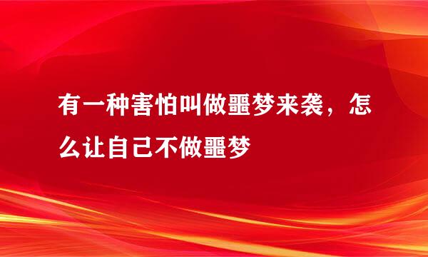 有一种害怕叫做噩梦来袭，怎么让自己不做噩梦