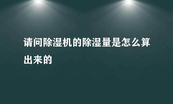 请问除湿机的除湿量是怎么算出来的