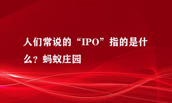 人们常说的“IPO”指的是什么？蚂蚁庄园