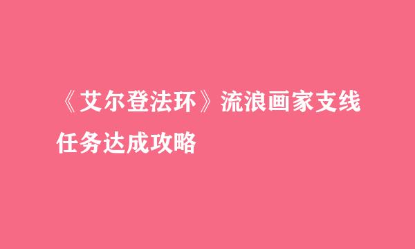 《艾尔登法环》流浪画家支线任务达成攻略