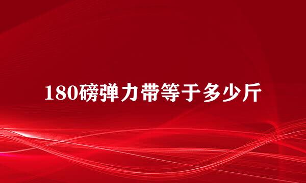 180磅弹力带等于多少斤