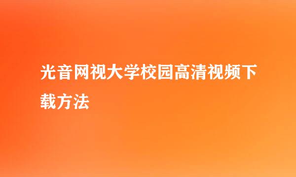 光音网视大学校园高清视频下载方法