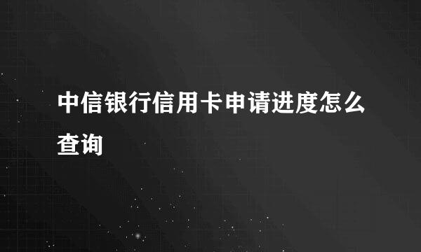 中信银行信用卡申请进度怎么查询