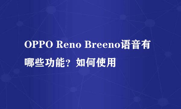 OPPO Reno Breeno语音有哪些功能？如何使用