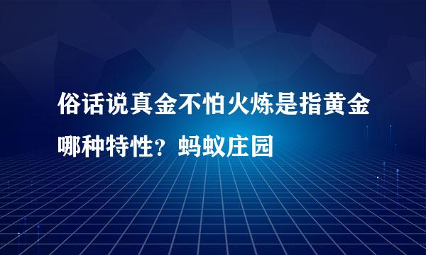 俗话说真金不怕火炼是指黄金哪种特性？蚂蚁庄园