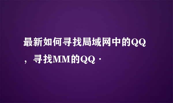 最新如何寻找局域网中的QQ，寻找MM的QQ·