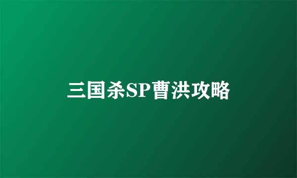 三国杀SP曹洪攻略