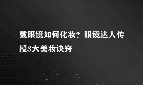 戴眼镜如何化妆？眼镜达人传授3大美妆诀窍