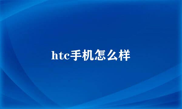 htc手机怎么样