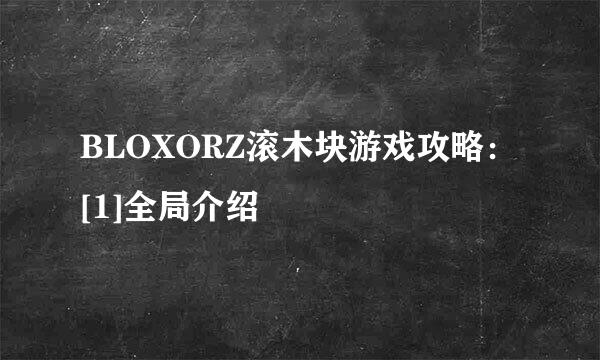 BLOXORZ滚木块游戏攻略：[1]全局介绍