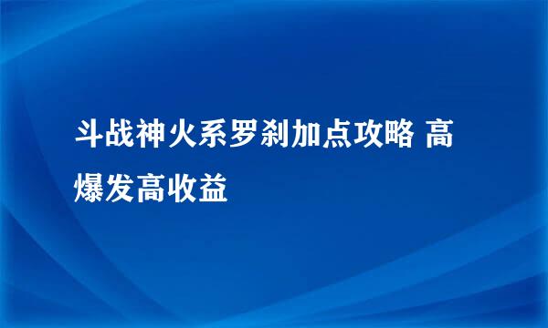 斗战神火系罗刹加点攻略 高爆发高收益