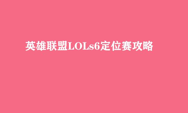 英雄联盟LOLs6定位赛攻略