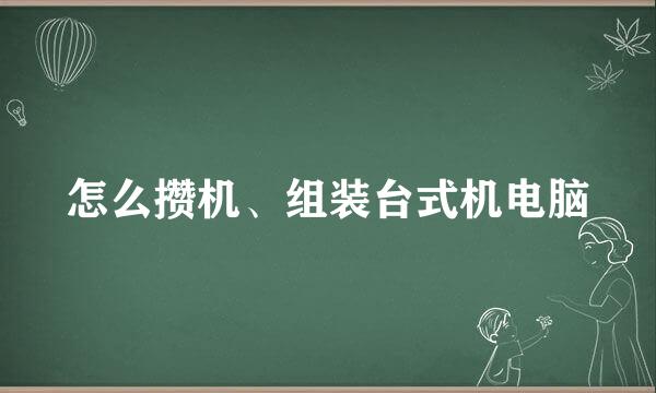 怎么攒机、组装台式机电脑