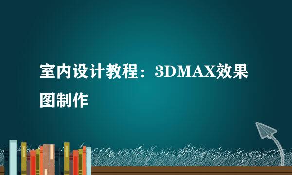 室内设计教程：3DMAX效果图制作