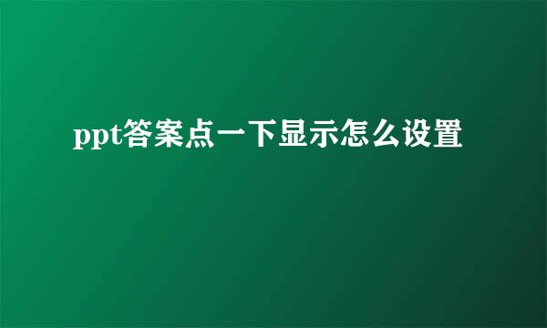 ppt答案点一下显示怎么设置