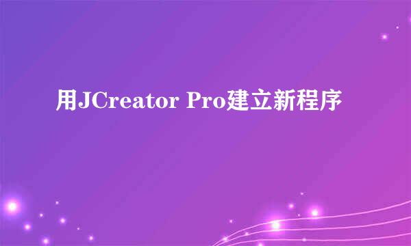 用JCreator Pro建立新程序