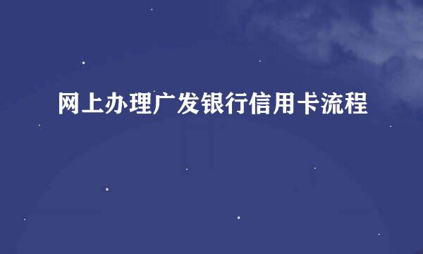 网上办理广发银行信用卡流程