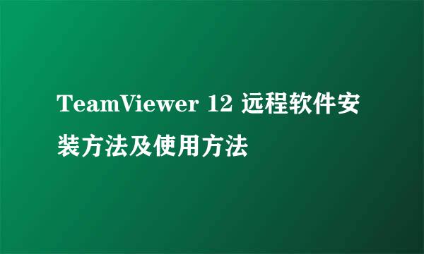 TeamViewer 12 远程软件安装方法及使用方法