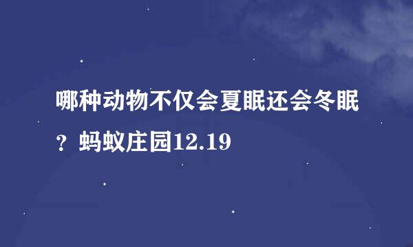 哪种动物不仅会夏眠还会冬眠？蚂蚁庄园12.19