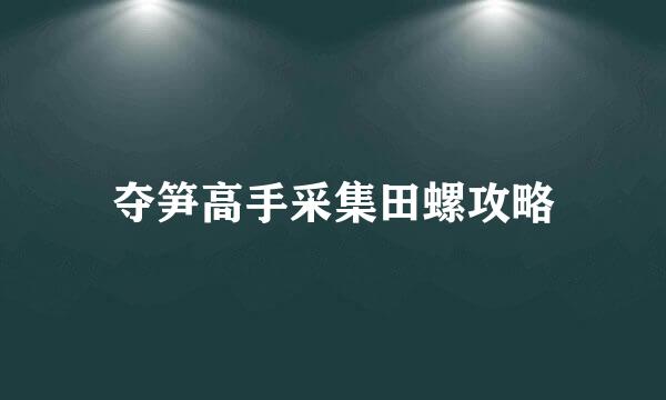 夺笋高手采集田螺攻略