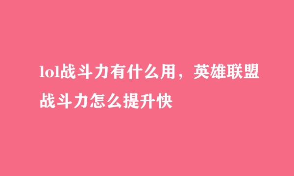 lol战斗力有什么用，英雄联盟战斗力怎么提升快