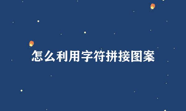 怎么利用字符拼接图案