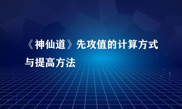 《神仙道》先攻值的计算方式与提高方法