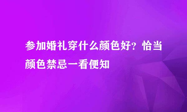 参加婚礼穿什么颜色好？恰当颜色禁忌一看便知