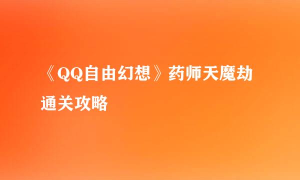 《QQ自由幻想》药师天魔劫通关攻略