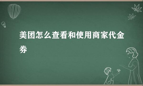 美团怎么查看和使用商家代金券